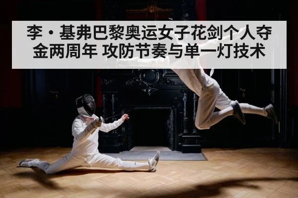 李·基弗巴黎奥运女子花剑个人夺金两周年 攻防节奏与单一灯技术